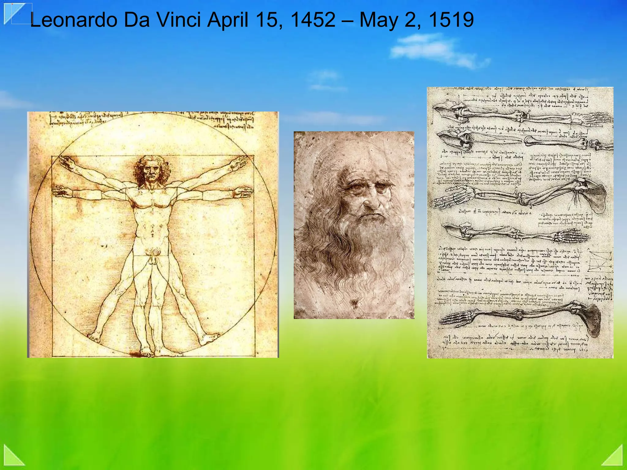 Leonardo Da Vinci April 15, 1452 – May 2, 1519  