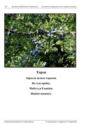 60 Виставка ППД»Освіта Черкащини» Рослинний і тваринний світ у творчій спадщині… 
Терен 
Заросли шляхи тернами 
На тую країну, 
Мабуть,я її навіки, 
Навіки покинув. 
Золотоніська гімназія ім. С.Д.Скляренка Л.І. Даниленко, Г.І. Даценко, З.Г. Куриленко 
 