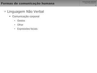 Formas de comunicação humana Linguagem Não Verbal Comunicação corporal Gestos Olhar Expressões faciais 