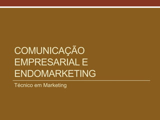 COMUNICAÇÃO
EMPRESARIAL E
ENDOMARKETING
Técnico em Marketing
 