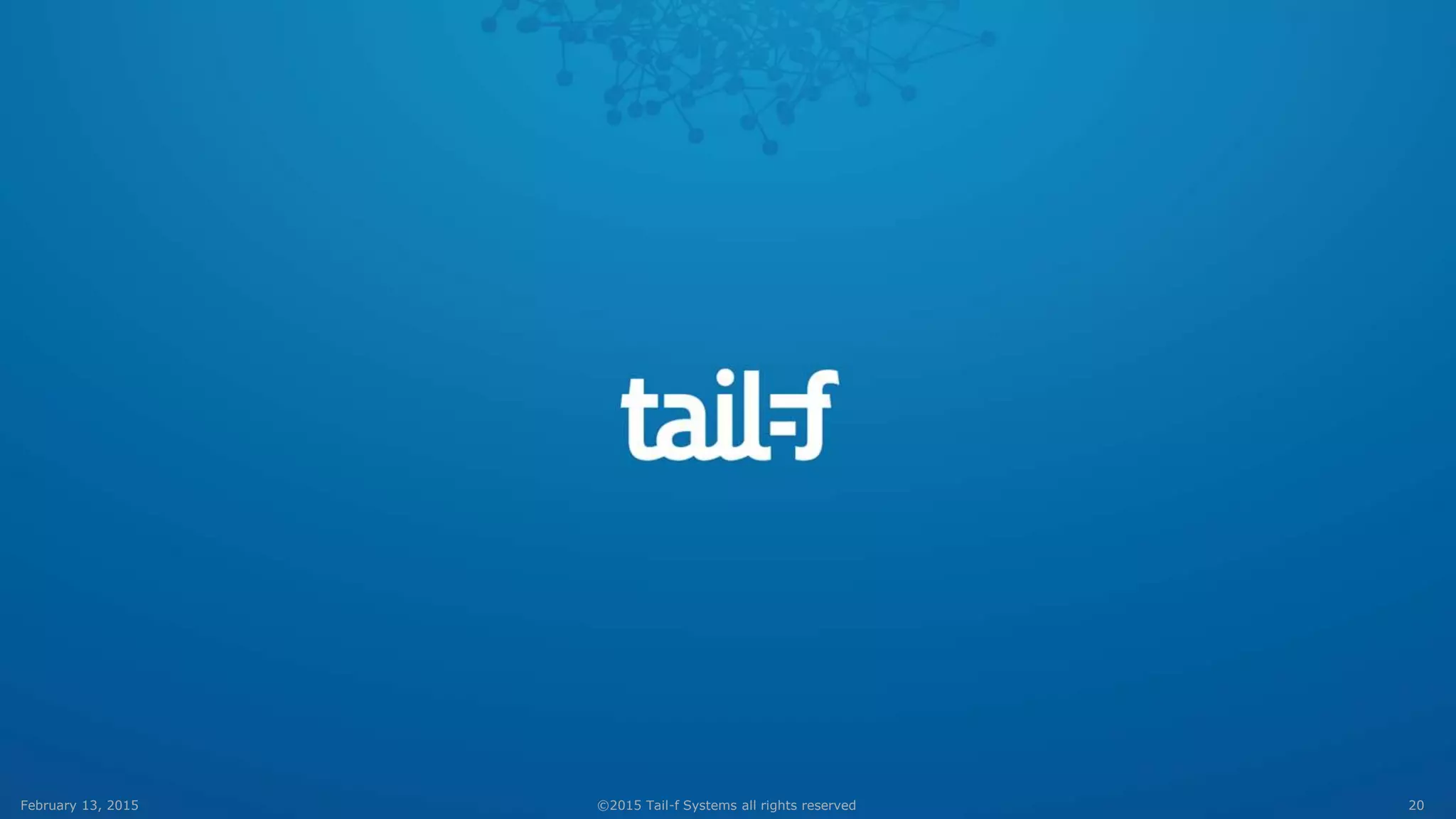 20©2015 Tail-f Systems all rights reservedFebruary 13, 2015
 