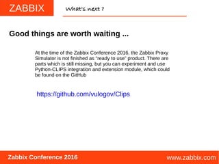ZABBIX
www.zabbix.com
What's next ?
Zabbix Conference 2016
At the time of the Zabbix Conference 2016, the Zabbix Proxy
Sim...