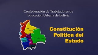 {
Confederación de Trabajadores de
Educación Urbana de Bolivia
Constitución
Política del
Estado
 