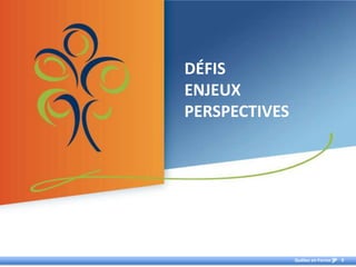 DÉFIS
ENJEUX
PERSPECTIVES




               Québec en Forme   9
 