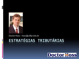 Doctor Hoss – hoss@utfpr.edu.br

ESTRATÉGIAS TRIBUTÁRIAS
 