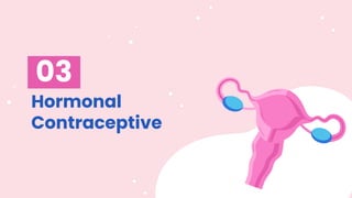 Hormonal
Contraceptive
03
 