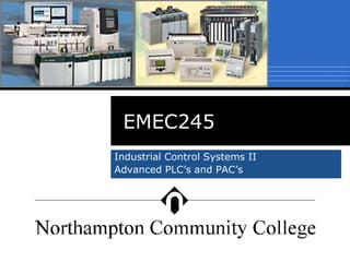 EMEC245
Industrial Control Systems II
Advanced PLC’s and PAC’s
 