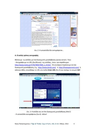 Εικ. 2. Η ιστοσελίδα δεν αντιγράφεται…
Α. Ο απλός τρόπος αντιγραφής
Βλέπουμε τις σελίδες με ένα διακομιστή μεσολάβησης (proxy server). Έτσι:
- Αντιγράφουμε το URL (διεύθυνση) της σελίδας , έστω για παράδειγμα:
http://www.matia.gr/7/78/7804/7804_1_9.html . Στη συνέχεια πηγαίνουμε σε ένα
διακομιστή μεσολάβησης, λ.χ. http://www.bind2.com/ ή http://freetoptorrent.com/ ή
κάποιον άλλο, επικολλάμε το URL στο πεδίο Enter URL (Eικ.3) και πατάμε το κουμπί GO!
Εικ. 3. Η σελίδα του on line διακομιστή μεσολάβησης Bind 2.
- Η ιστοσελίδα αντιγράφεται (Εικ.4) πλέον!
Νίκος Παπασταματίου  Tips & Tricks: Copy & Paste, URL & link  Μάιος 2013 4
 