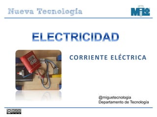 CORRIENTE ELÉCTRICA
@miguetecnologia
Departamento de Tecnología
 