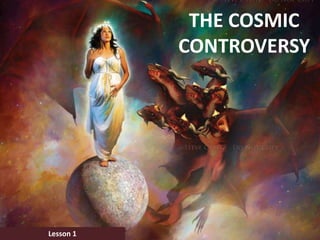 THE COSMIC
CONTROVERSY
Lesson 1
 