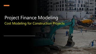 Project Finance Modeling
Cost Modeling for Construction Projects
 