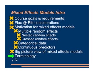 A Terminological Note…
! “Mixed effects models” is a more
general term
! Any model that includes sampled subjects,
classro...