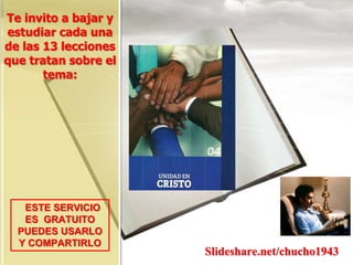 Te invito a bajar y
estudiar cada una
de las 13 lecciones
que tratan sobre el
tema:
ESTE SERVICIO
ES GRATUITO
PUEDES USARLO
Y COMPARTIRLO
Slideshare.net/chucho1943
 