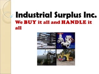 Industrial Surplus Inc. We  BUY  it all and  HANDLE  it all 