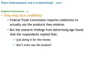 That’s Entertainment, but is it Advertising? … con’t
Celebrity Endorsements … con’t
 They may lack credibility
▸ Federal ...