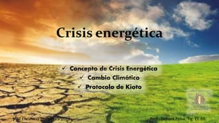 Crisis energética
 Concepto de Crisis Energética
 Cambio Climático
 Protocolo de Kioto
3°BT Eficiencia Energética 2022 Prof.: Debora Paiva, Tlg. EE.RR.
 