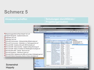 Schmerz 5
Akzeptanz schaffen   Schulungen durchführen /
                     Projektorganisation




Screenshot
hhppoly
 