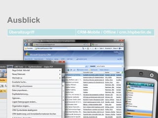 Ausblick
Überallzugriff   CRM-Mobile / Offline / crm.hhpberlin.de
 