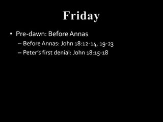 • Pre-dawn: Before Annas
  – Before Annas: John 18:12-14, 19-23
  – Peter’s first denial: John 18:15-18
 
