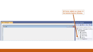 All Forms added are shown in
the Solution Explorer Window.
 