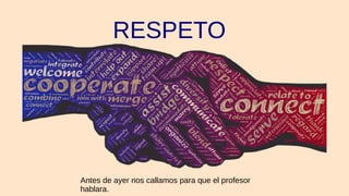 RESPETO
Antes de ayer nos callamos para que el profesor
hablara.