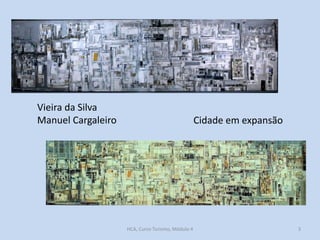 Vieira da Silva
Manuel Cargaleiro

Cidade em expansão

HCA, Curso Turismo, Módulo 4

3

 