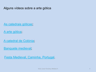 Alguns vídeos sobre a arte gótica

As catedrais góticas;
A arte gótica;
A catedral de Colónia;
Banquete medieval;

Festa Medieval, Caminha, Portugal.

HCA, Curso Turismo, Módulo 4

4

 