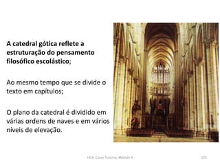 A catedral gótica reflete a
estruturação do pensamento
filosófico escolástico;
Ao mesmo tempo que se divide o
texto em cap...