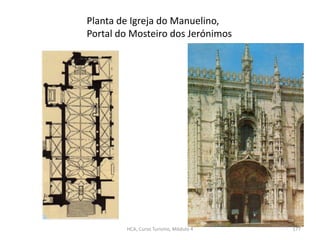 Planta de Igreja do Manuelino,
Portal do Mosteiro dos Jerónimos
HCA, Curso Turismo, Módulo 4 177
 
