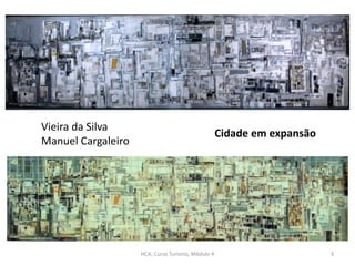 Vieira da Silva
Manuel Cargaleiro
Cidade em expansão
HCA, Curso Turismo, Módulo 4 3
 