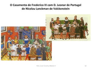 O Casamento de Frederico III com D. Leonor de Portugal
de Nicolau Lanckman de Valckenstein
HCA, Curso Turismo, Módulo 4 62
 