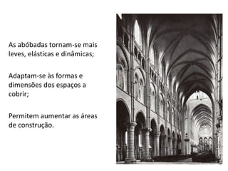 As abóbadas tornam-se mais
leves, elásticas e dinâmicas;
Adaptam-se às formas e
dimensões dos espaços a
cobrir;
Permitem aumentar as áreas
de construção.
99
 