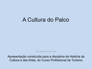 A Cultura do Palco

http://divulgacaohistoria.wordpress.com/

Apresentação construída para a disciplina de História da
Cultura e das Artes, do Curso Profissional de Turismo
HCA, Módulo 6, Curso Turismo

1

 