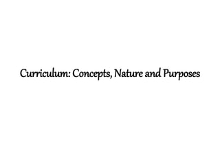 Curriculum: Concepts, Nature and Purposes
 