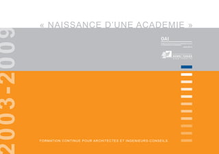 « NAISSANCE D’UNE ACADEMIE »
FORMATION CONTINUE POUR ARCHITECTES ET INGENIEURS-CONSEILS
003-2009
www.oai.lu
 