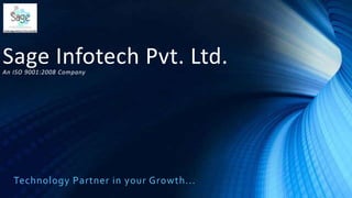 Sage Infotech Pvt. Ltd.An ISO 9001:2008 Company
Technology Partner in your Growth...
 