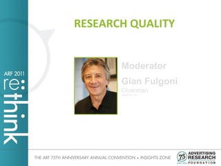 RESEARCH QUALITY


       Moderator
       Gian Fulgoni
       Chairman
       comScore, Inc.
 