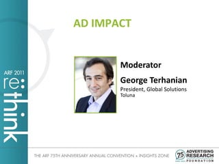 AD IMPACT


       Moderator
       George Terhanian
       President, Global Solutions
       Toluna
 