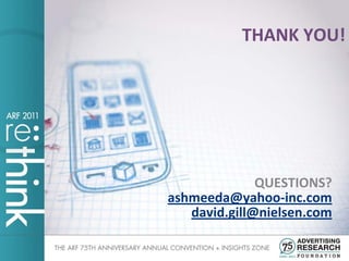 THANK YOU!




              QUESTIONS?
ashmeeda@yahoo-inc.com
   david.gill@nielsen.com
 