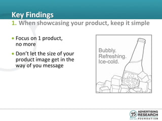 Key Findings
1. When showcasing your product, keep it simple

• Focus on 1 product,
  no more
• Don’t let the size of your
  product image get in the
  way of you message
 