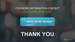 THANK YOU
FOR MORE INFORMATION CONTACT
ucjourney@calltower.com
#UCJourney
 