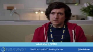 The 2016 Local SEO Ranking Factors @danleibson
What about GMB?
 