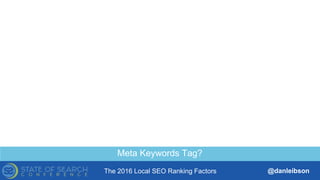 The 2016 Local SEO Ranking Factors @danleibson
THANK YOU!
SEE YOU AT THE NEXT #SMX
Reverse Engineering Google’s Local
Search Algorithm
Meta Keywords Tag?
 