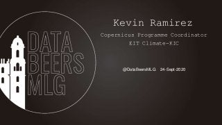 @DataBeersMLG 24-Sept-2020
Kevin Ramirez
Copernicus Programme Coordinator
EIT Climate-KIC
 