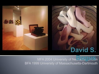 MFA 2004 University of Nebraska Lincoln
BFA 1999 University of Massachusetts-Dartmouth
 