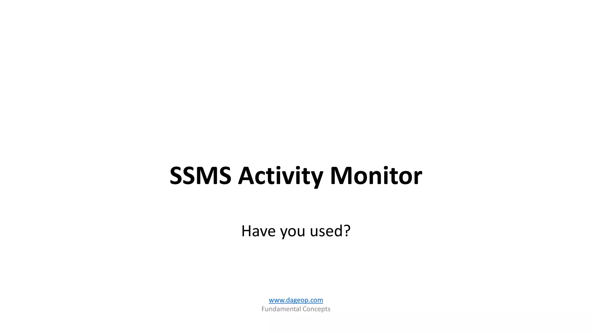SSMS Activity Monitor
Have you used?
www.dageop.com
Fundamental Concepts
 
