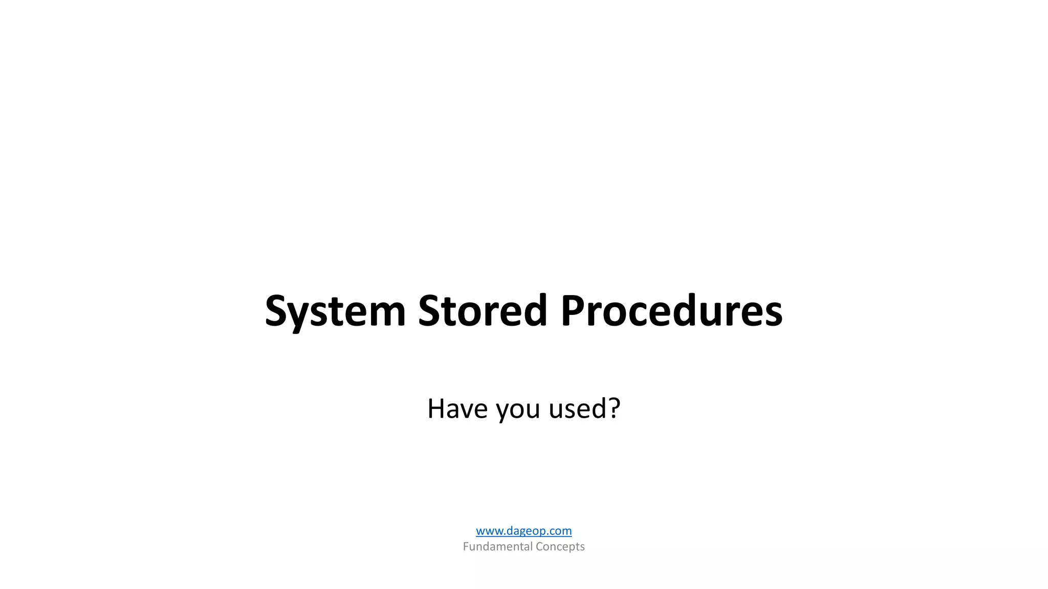 System Stored Procedures
Have you used?
www.dageop.com
Fundamental Concepts
 