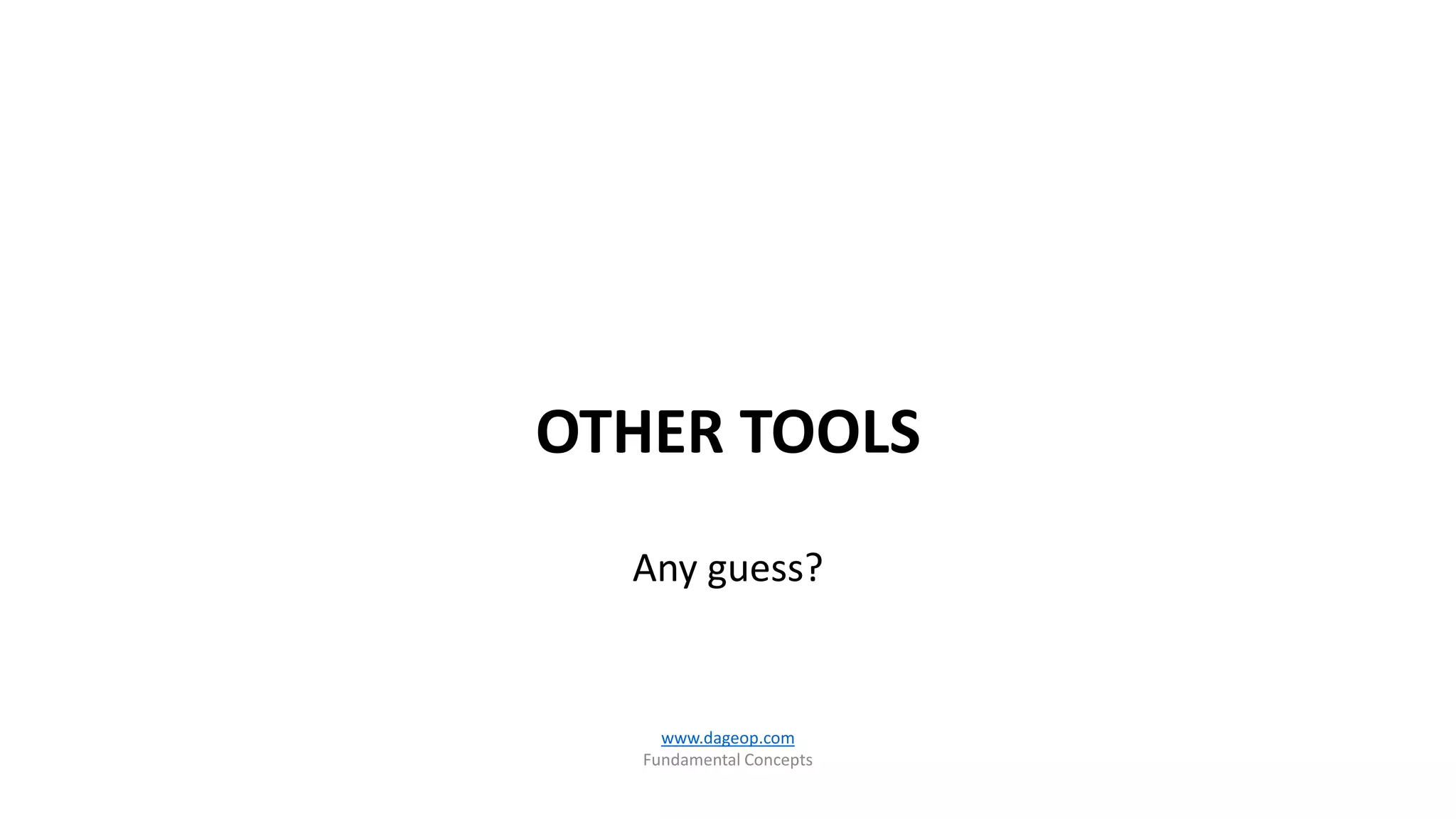 OTHER TOOLS
Any guess?
www.dageop.com
Fundamental Concepts
 