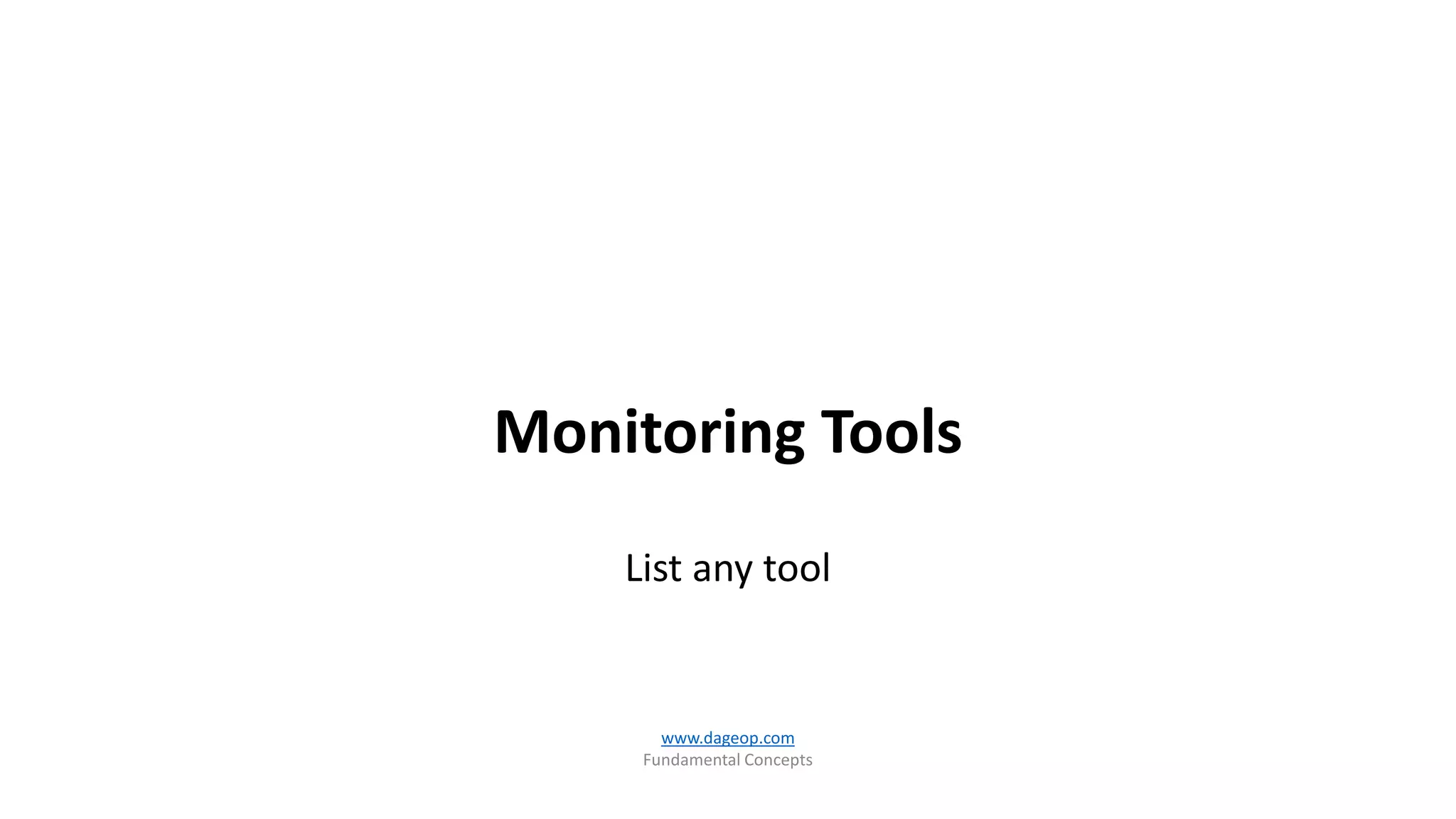 Monitoring Tools
List any tool
www.dageop.com
Fundamental Concepts
 