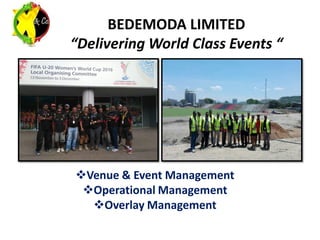 BEDEMODA LIMITED
“Delivering World Class Events “
Venue & Event Management
Operational Management
Overlay Management
 